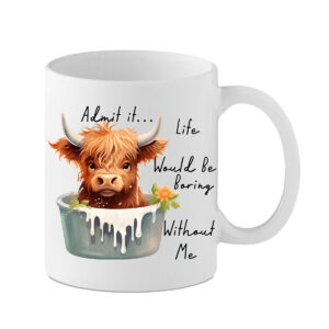 Cute Highland cow mug with the text "admit it... Life would be boring without me"